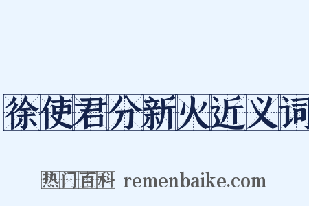 徐使君分新火近义词是什么意思的图片